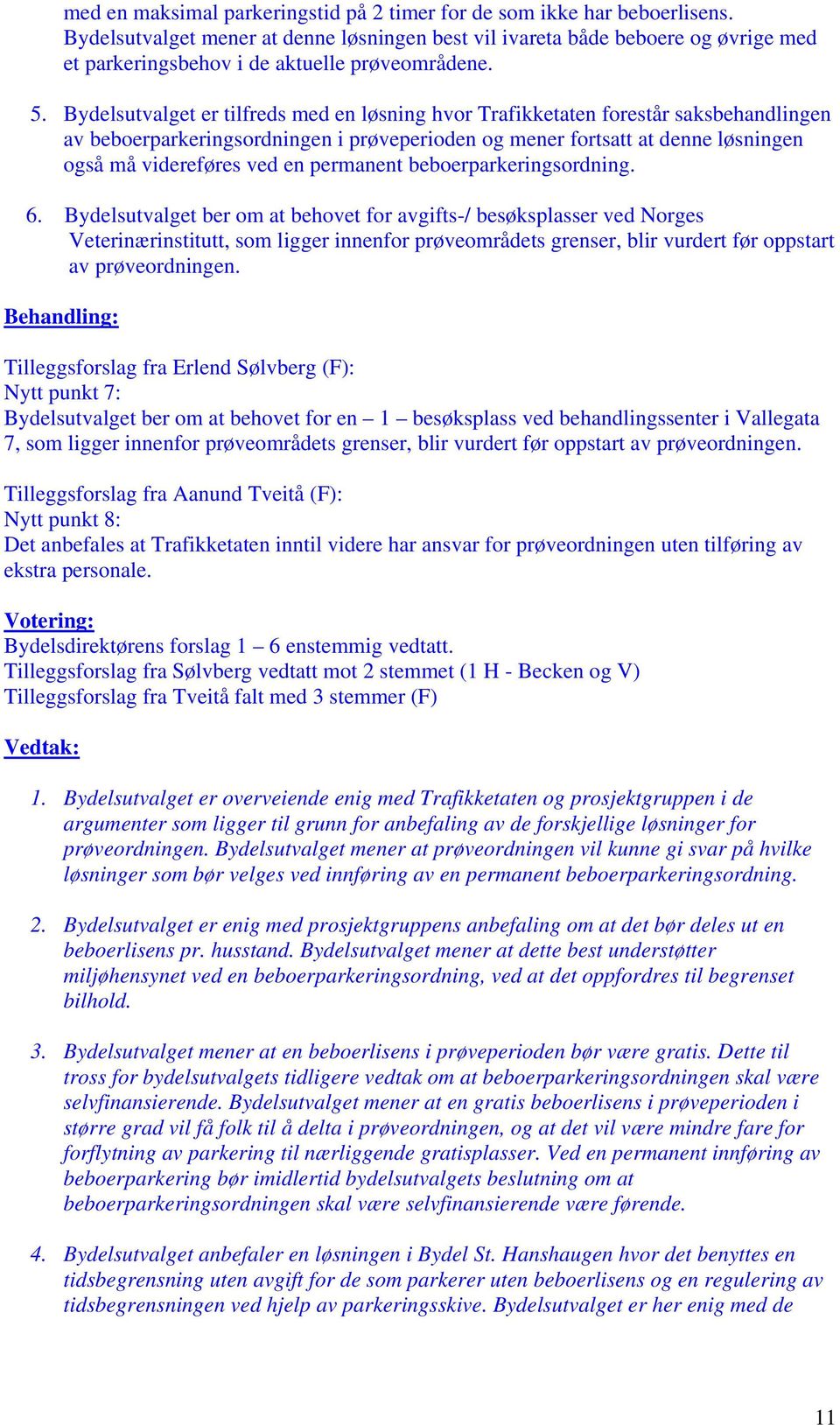 Bydelsutvalget er tilfreds med en løsning hvor Trafikketaten forestår saksbehandlingen av beboerparkeringsordningen i prøveperioden og mener fortsatt at denne løsningen også må videreføres ved en