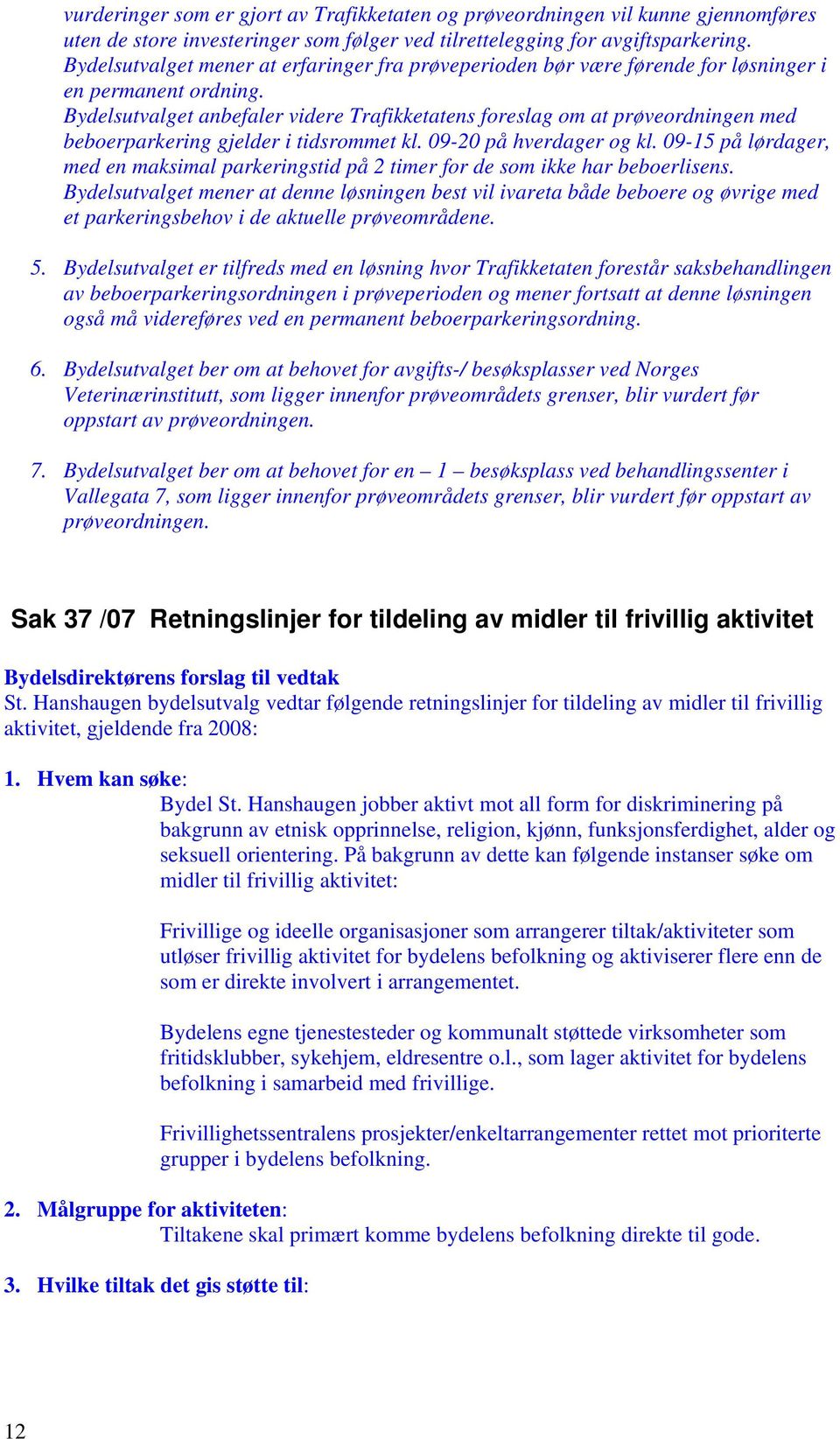 Bydelsutvalget anbefaler videre Trafikketatens foreslag om at prøveordningen med beboerparkering gjelder i tidsrommet kl. 09-20 på hverdager og kl.