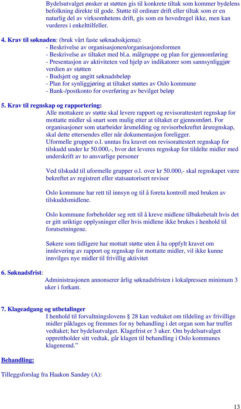 Krav til søknaden: (bruk vårt faste søknadsskjema): - Beskrivelse av organisasjonen/organisasjonsformen - Beskrivelse av tiltaket med bl.a. målgruppe og plan for gjennomføring - Presentasjon av