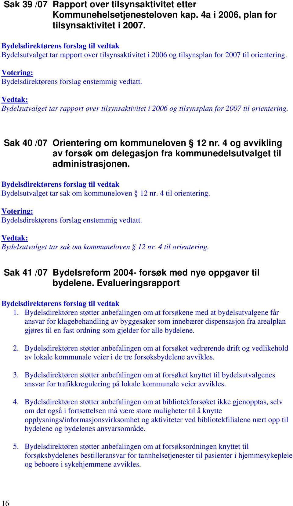 Bydelsutvalget tar rapport over tilsynsaktivitet i 2006 og tilsynsplan for 2007 til orientering. Sak 40 /07 Orientering om kommuneloven 12 nr.