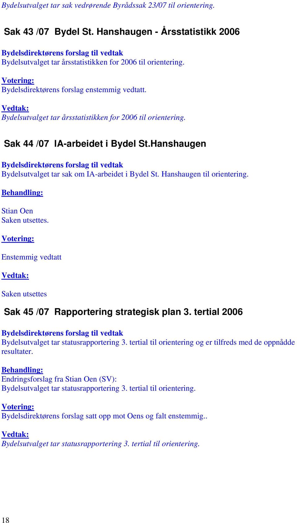 Hanshaugen til orientering. Stian Oen Saken utsettes. Enstemmig vedtatt Saken utsettes Sak 45 /07 Rapportering strategisk plan 3. tertial 2006 Bydelsutvalget tar statusrapportering 3.