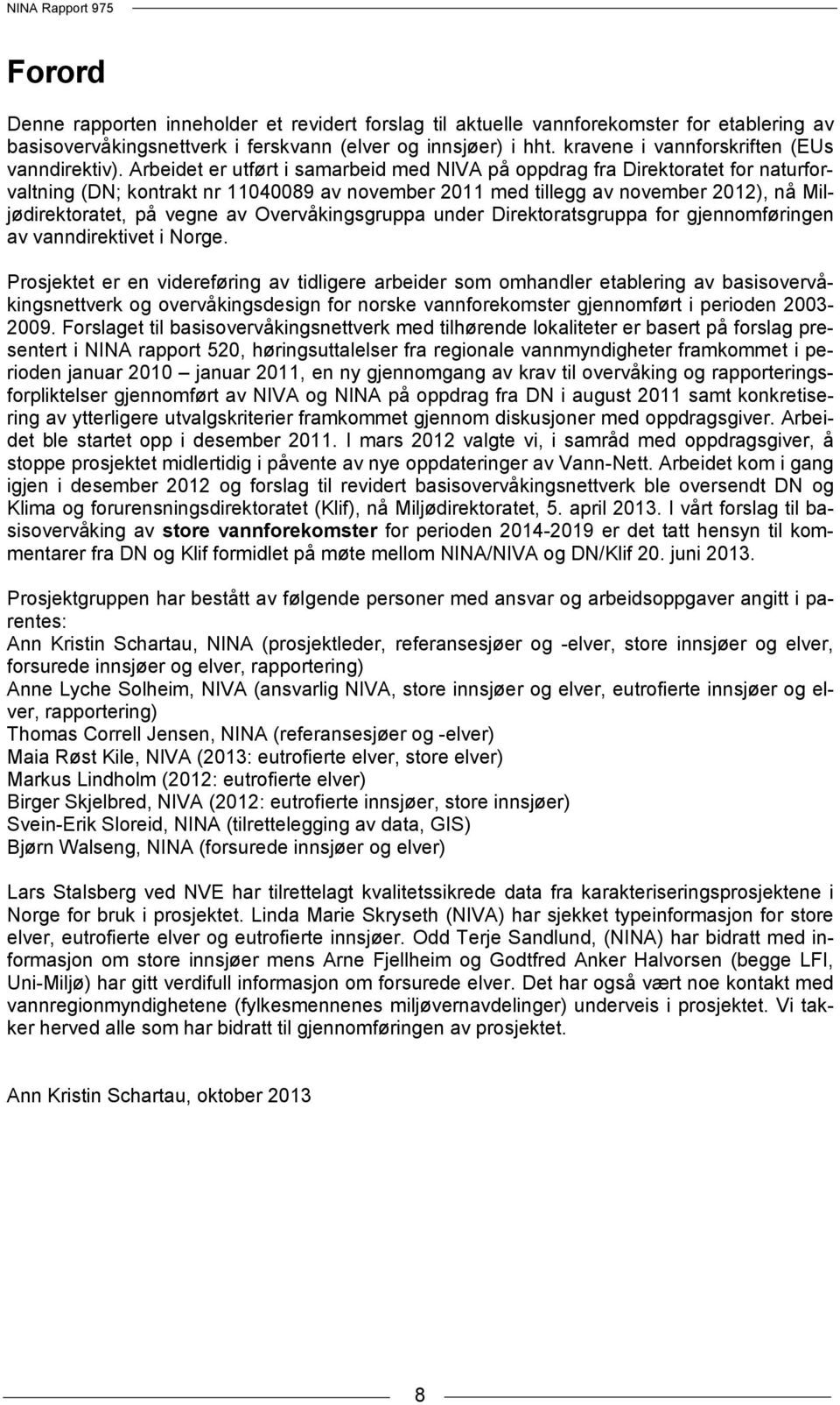 Arbeidet er utført i samarbeid med NIVA på oppdrag fra Direktoratet for naturforvaltning (DN; kontrakt nr 11040089 av november 2011 med tillegg av november 2012), nå Miljødirektoratet, på vegne av