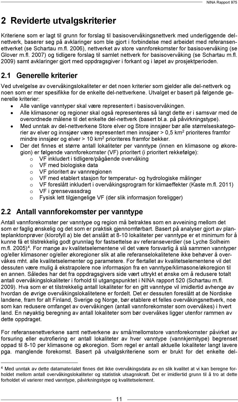 fl. 2009) samt avklaringer gjort med oppdragsgiver i forkant og i løpet av prosjektperioden. 2.1 8BGenerelle kriterier Ved utvelgelse av overvåkingslokaliteter er det noen kriterier som gjelder alle del-nettverk og noen som er mer spesifikke for de enkelte del-nettverkene.