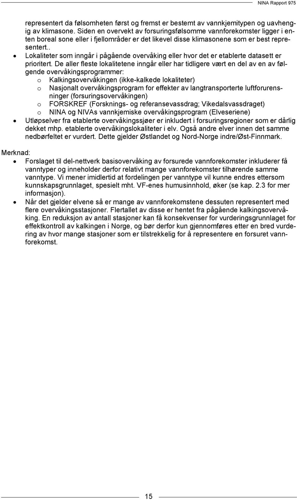 . Lokaliteter som inngår i pågående overvåking eller hvor det er etablerte datasett er prioritert.