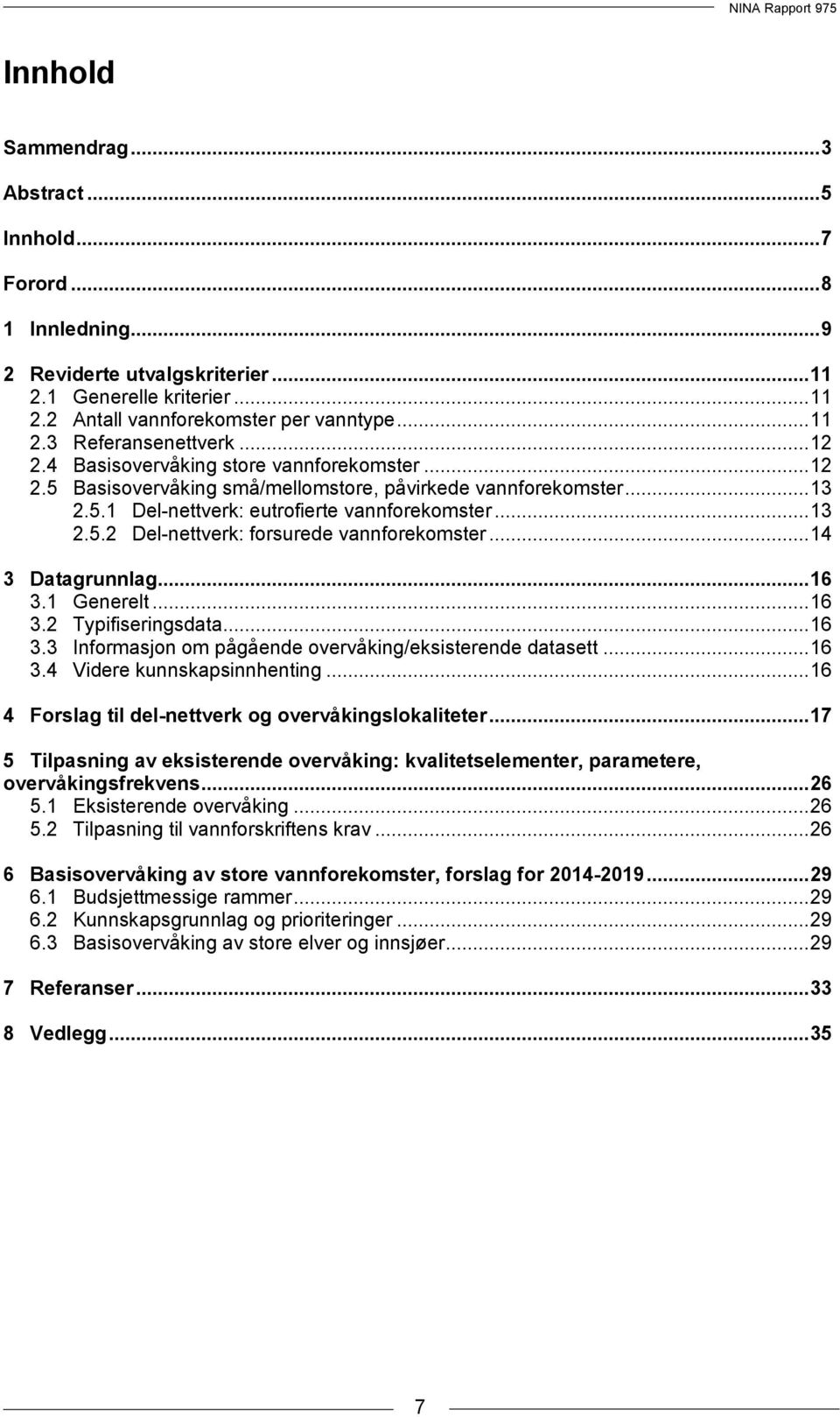 .. 14 3 Datagrunnlag... 16 3.1 Generelt... 16 3.2 Typifiseringsdata... 16 3.3 Informasjon om pågående overvåking/eksisterende datasett... 16 3.4 Videre kunnskapsinnhenting.