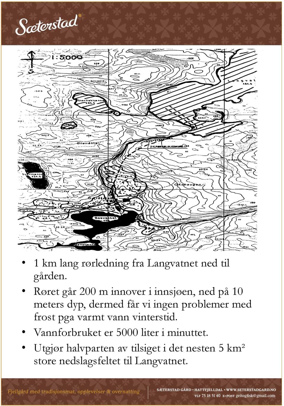 ingen problemer med frost pga varmt vann vinterstid.