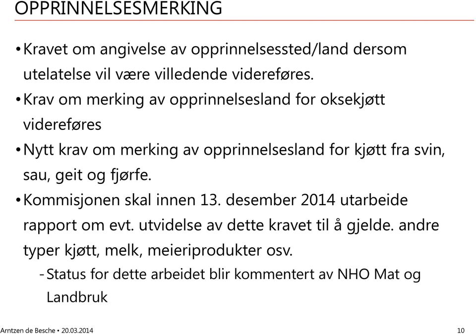 geit og fjørfe. Kommisjonen skal innen 13. desember 2014 utarbeide rapport om evt. utvidelse av dette kravet til å gjelde.