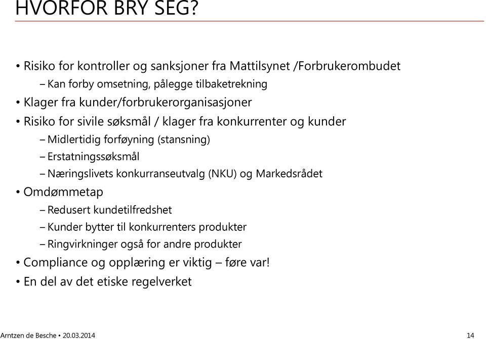 kunder/forbrukerorganisasjoner Risiko for sivile søksmål / klager fra konkurrenter og kunder Midlertidig forføyning (stansning)