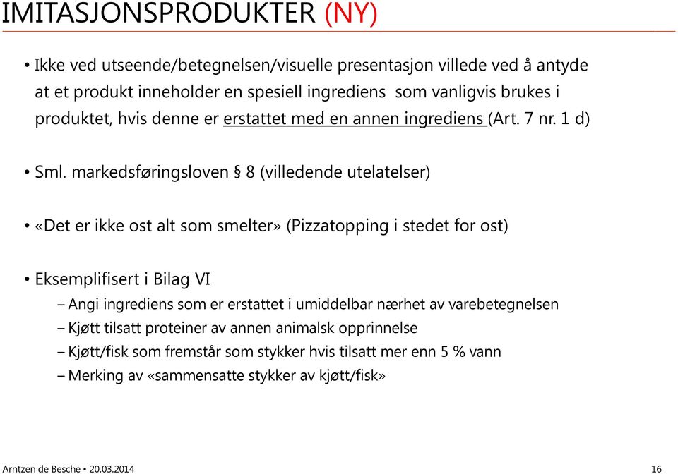 markedsføringsloven 8 (villedende utelatelser) «Det er ikke ost alt som smelter» (Pizzatopping i stedet for ost) Eksemplifisert i Bilag VI Angi ingrediens som er