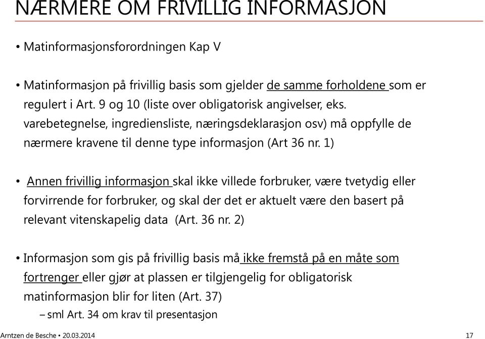 1) Annen frivillig informasjon skal ikke villede forbruker, være tvetydig eller forvirrende for forbruker, og skal der det er aktuelt være den basert på relevant vitenskapelig data (Art. 36 nr.