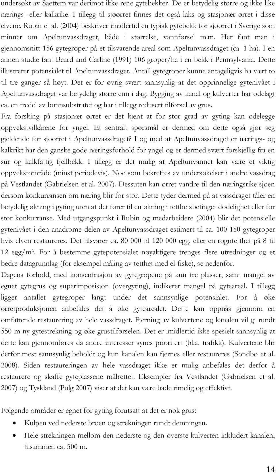 1 ha). I en annen studie fant Beard and Carline (1991) 106 groper/ha i en bekk i Pennsylvania. Dette illustrerer potensialet til Apeltunvassdraget.