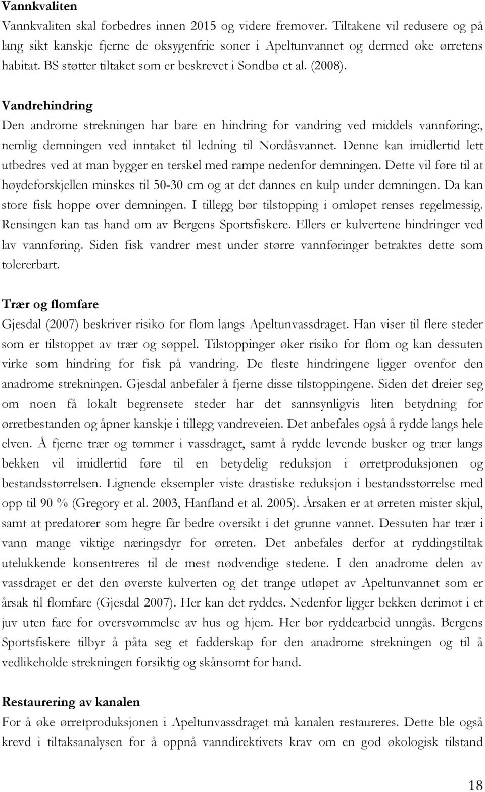 Vandrehindring Den androme strekningen har bare en hindring for vandring ved middels vannføring:, nemlig demningen ved inntaket til ledning til Nordåsvannet.