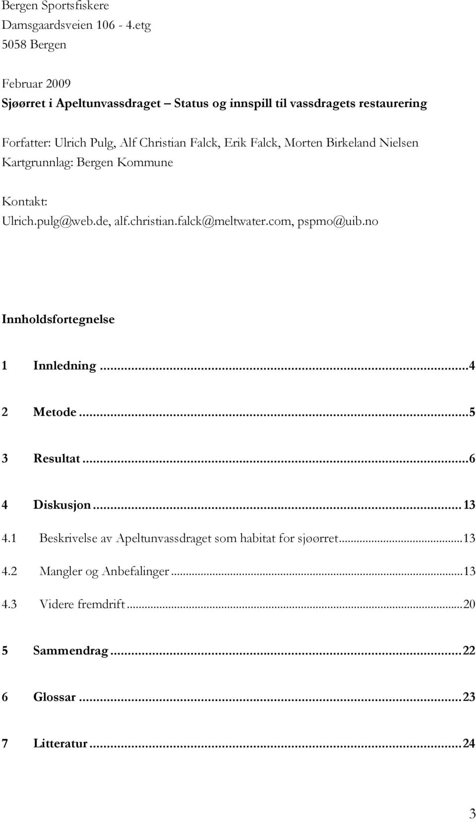 Falck, Erik Falck, Morten Birkeland Nielsen Kartgrunnlag: Bergen Kommune Kontakt: Ulrich.pulg@web.de, alf.christian.falck@meltwater.com, pspmo@uib.