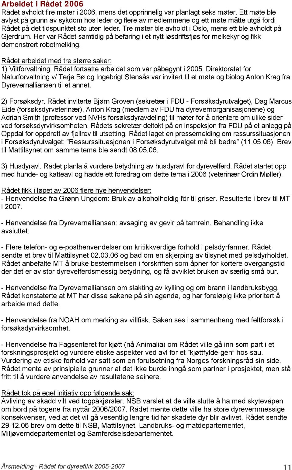 Tre møter ble avholdt i Oslo, mens ett ble avholdt på Gjerdrum. Her var Rådet samtidig på befaring i et nytt løsdriftsfjøs for melkekyr og fikk demonstrert robotmelking.