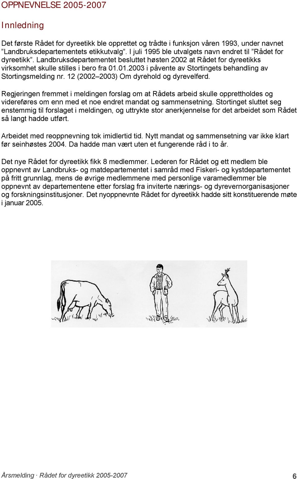 01.2003 i påvente av Stortingets behandling av Stortingsmelding nr. 12 (2002 2003) Om dyrehold og dyrevelferd.