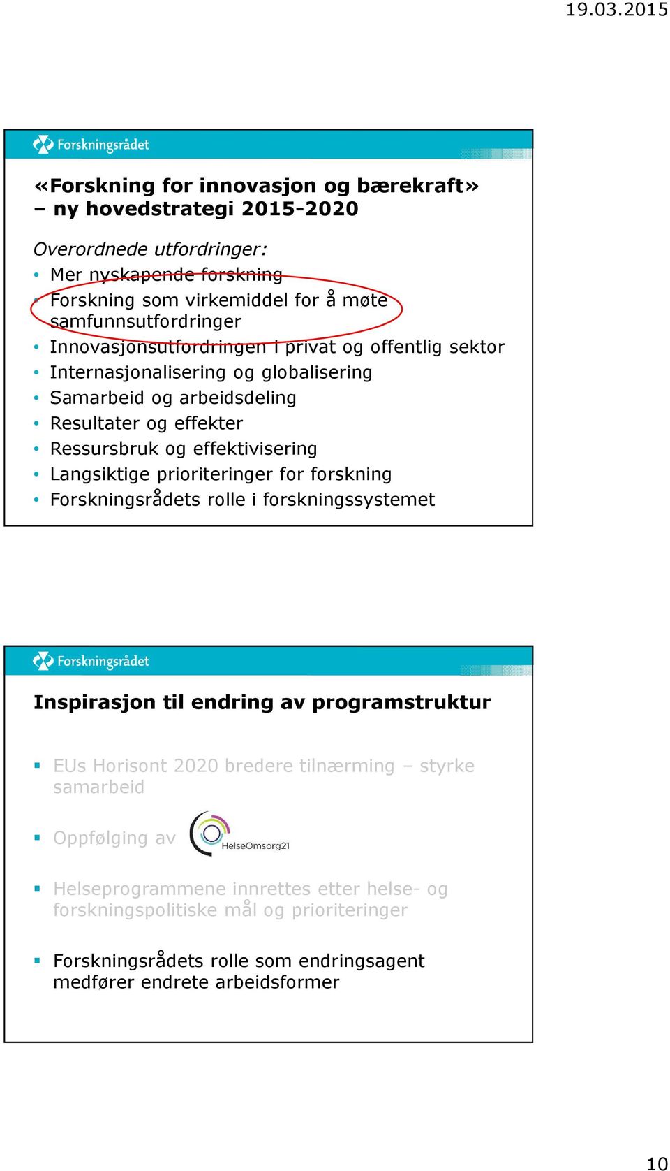 Langsiktige prioriteringer for forskning Forskningsrådets rolle i forskningssystemet Inspirasjon til endring av programstruktur EUs Horisont 2020 bredere tilnærming styrke