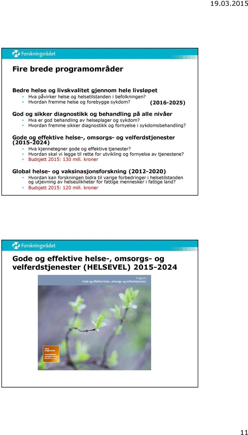 Gode og effektive helse-, omsorgs- og velferdstjenester (2015-2024) Hva kjennetegner gode og effektive tjenester? Hvordan skal vi legge til rette for utvikling og fornyelse av tjenestene?