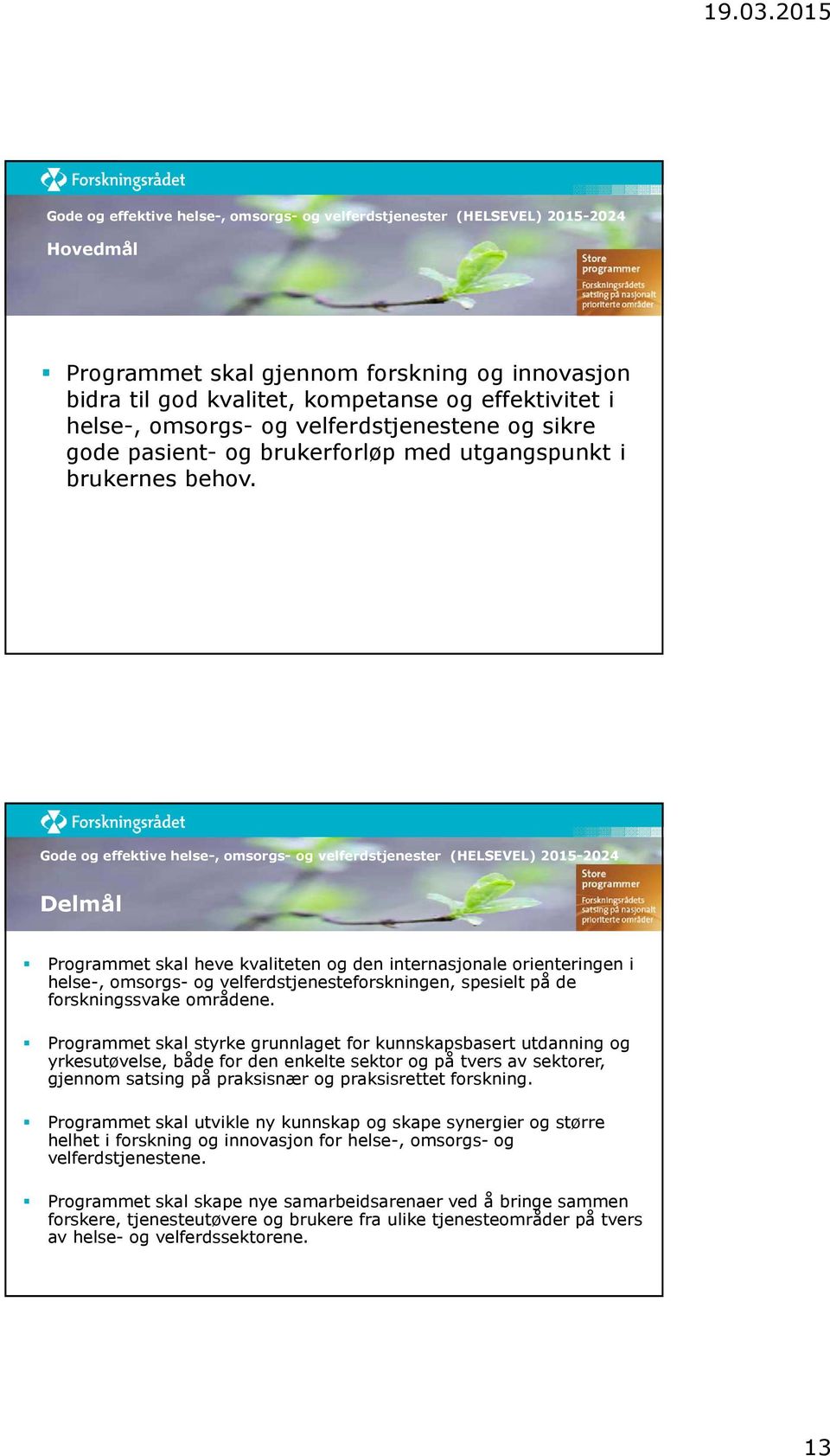 Gode og effektive helse-, omsorgs- og velferdstjenester (HELSEVEL) 2015-2024 Delmål Programmet skal heve kvaliteten og den internasjonale orienteringen i helse-, omsorgs- og