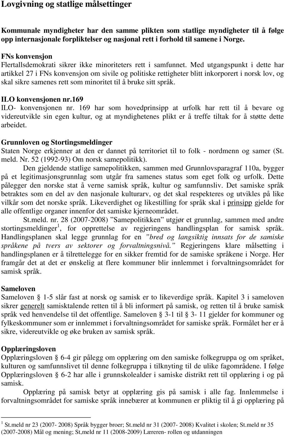 Med utgangspunkt i dette har artikkel 27 i FNs konvensjon om sivile og politiske rettigheter blitt inkorporert i norsk lov, og skal sikre samenes rett som minoritet til å bruke sitt språk.