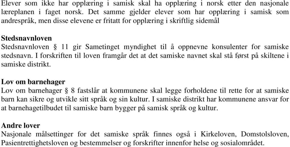 oppnevne konsulenter for samiske stedsnavn. I forskriften til loven framgår det at det samiske navnet skal stå først på skiltene i samiske distrikt.