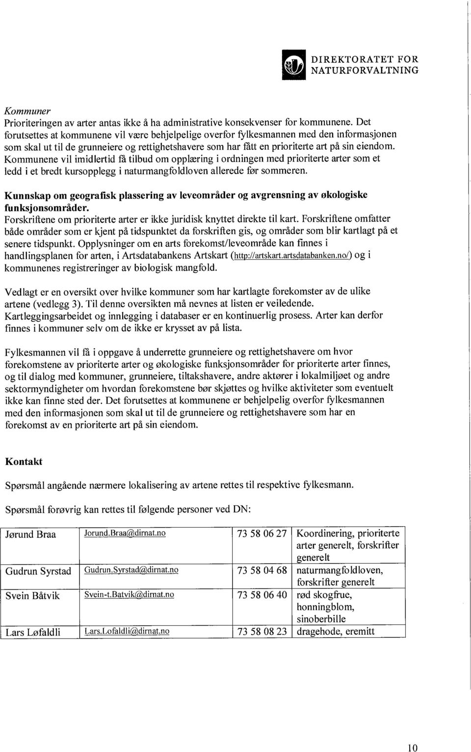 Kommunene vil imidlertid få tilbud om opplæring i ordningen med prioriterte arter som et ledd i et bredt kursopplegg i naturmangfoldloven allerede før sommeren.