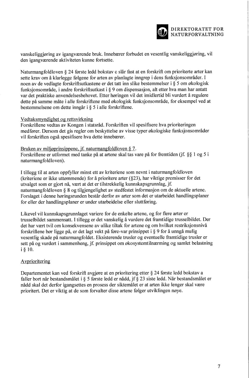 I noen av de vedlagte forskriftsutkastene er det tatt inn slike bestemmelser i 5 om økologisk funksjonsområde, i andre forskriftsutkast i 9 om dispensasjon, alt etter hva man har antatt var det