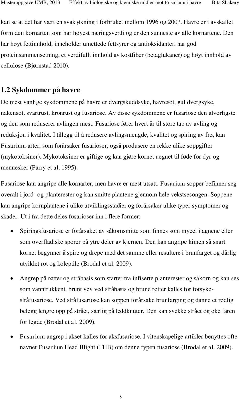 Den har høyt fettinnhold, inneholder umettede fettsyrer og antioksidanter, har god proteinsammensetning, et verdifullt innhold av kostfiber (betaglukaner) og høyt innhold av cellulose (Bjørnstad ).