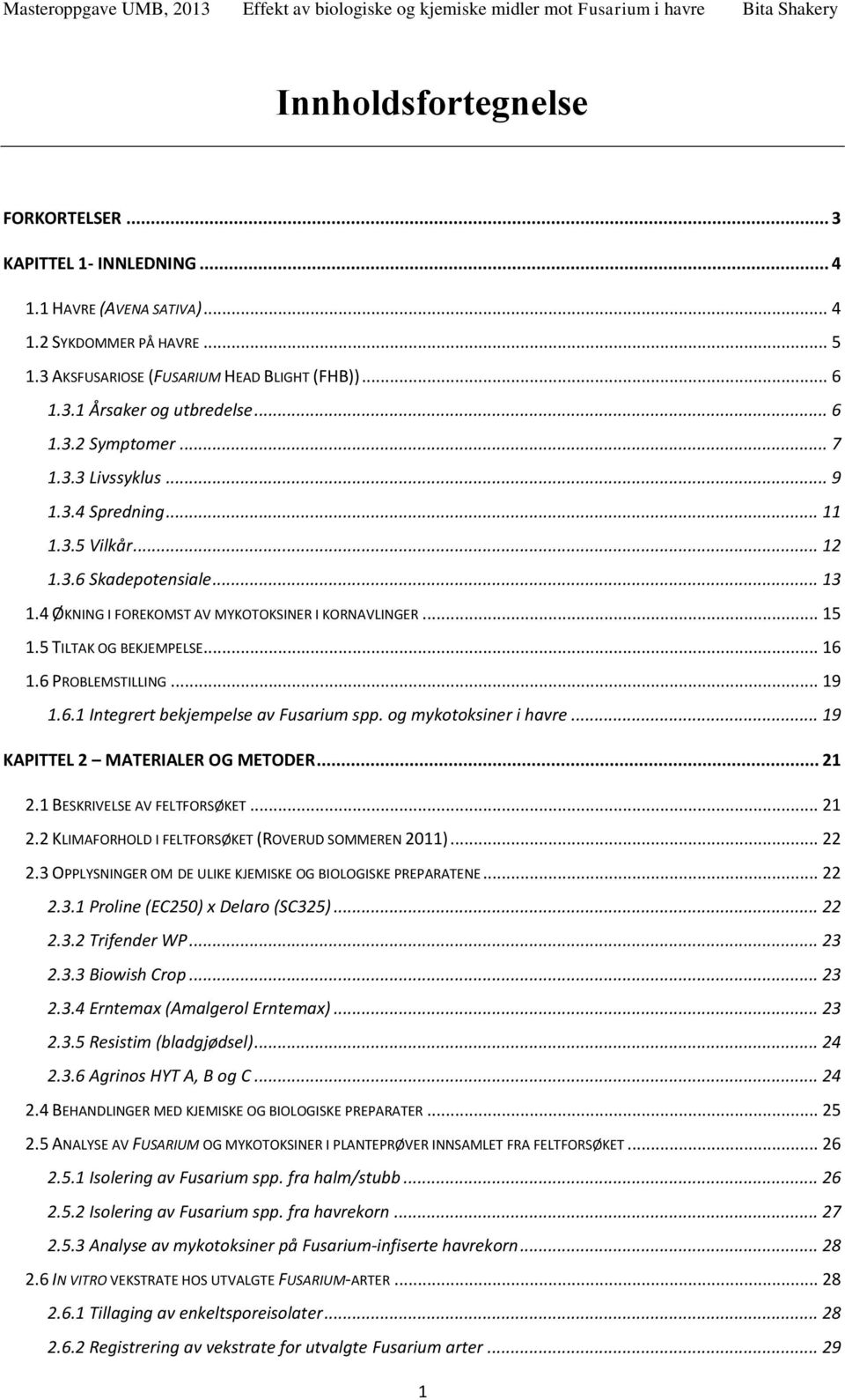 4 ØKNING I FOREKOMST AV MYKOTOKSINER I KORNAVLINGER... 5.5 TILTAK OG BEKJEMPELSE... 6.6 PROBLEMSTILLING... 9.6. Integrert bekjempelse av Fusarium spp. og mykotoksiner i havre.