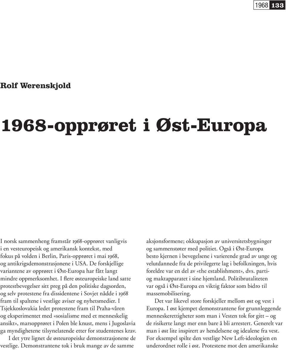 I flere østeuropeiske land satte protestbevegelser sitt preg på den politiske dags orden, og selv protestene fra dissidentene i Sovjet nådde i 1968 fram til spaltene i vestlige aviser og nyhetsmedier.