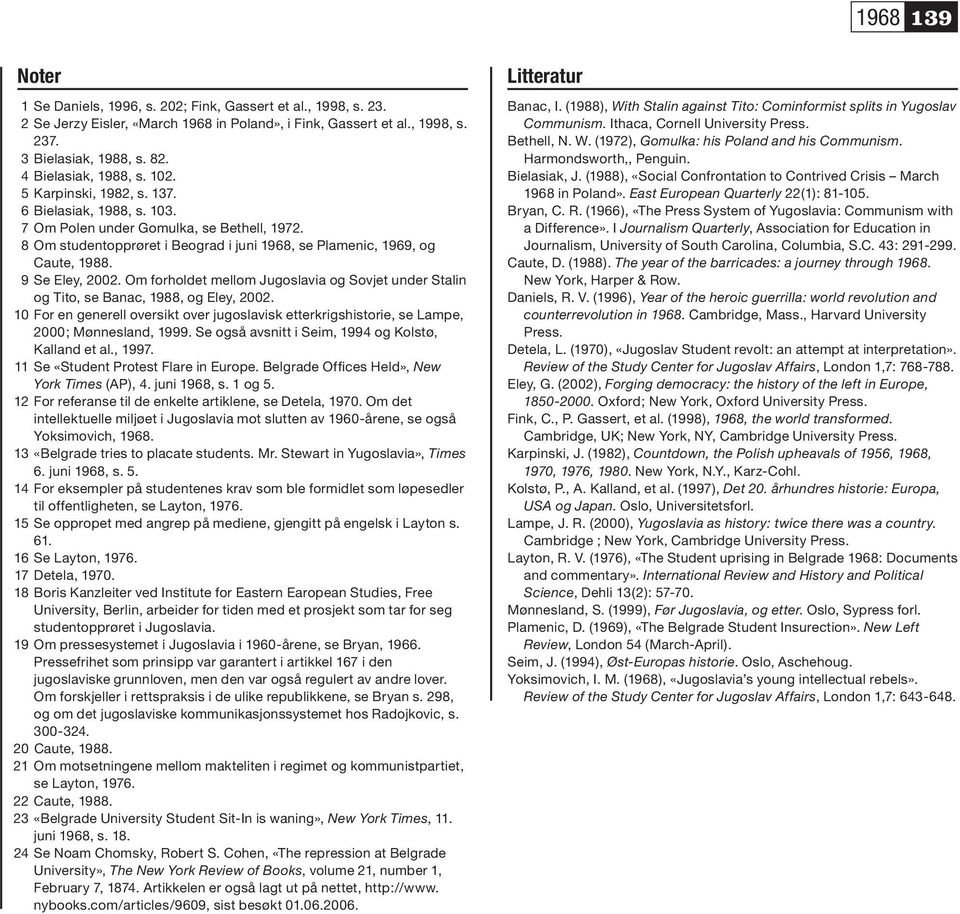 8 Om studentopprøret i Beograd i juni 1968, se Plamenic, 1969, og Caute, 1988. 9 Se Eley, 2002. Om forholdet mellom Jugoslavia og Sovjet under Stalin og Tito, se Banac, 1988, og Eley, 2002.