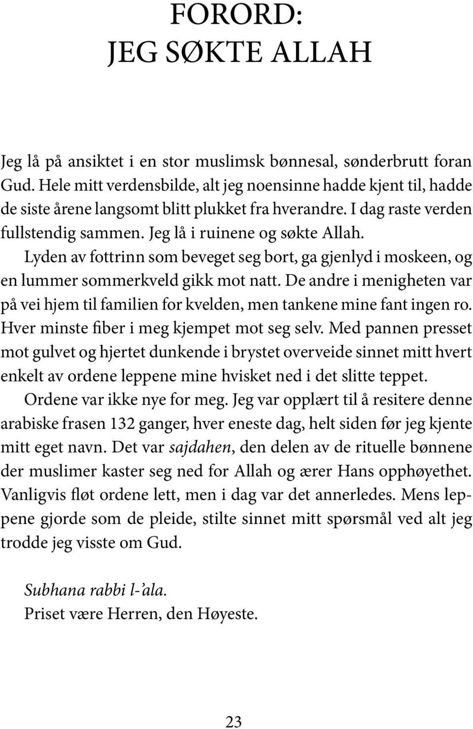 Lyden av fottrinn som beveget seg bort, ga gjenlyd i moskeen, og en lummer sommerkveld gikk mot natt. De andre i menigheten var på vei hjem til familien for kvelden, men tankene mine fant ingen ro.