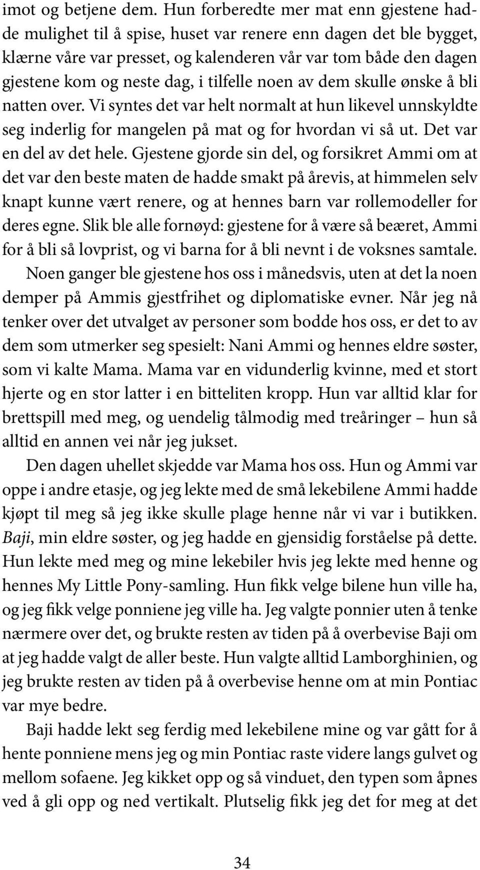 i tilfelle noen av dem skulle ønske å bli natten over. Vi syntes det var helt normalt at hun likevel unnskyldte seg inderlig for mangelen på mat og for hvordan vi så ut. Det var en del av det hele.