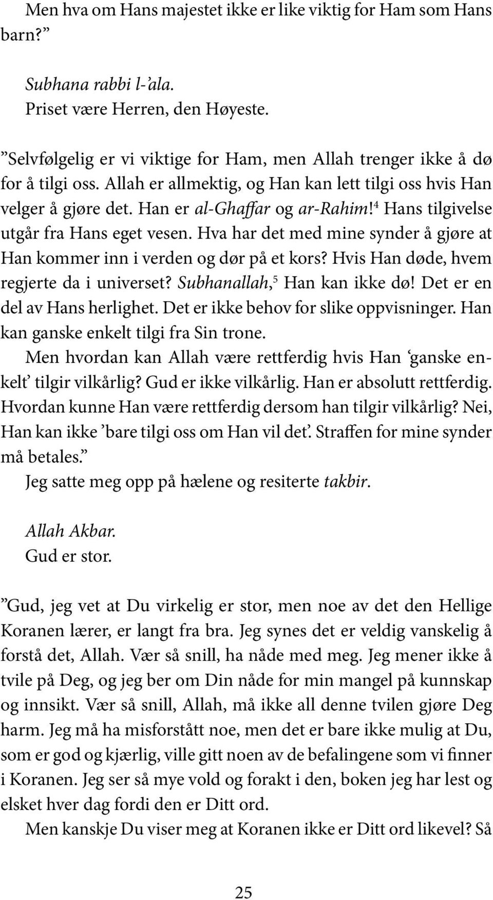 4 Hans tilgivelse utgår fra Hans eget vesen. Hva har det med mine synder å gjøre at Han kommer inn i verden og dør på et kors? Hvis Han døde, hvem regjerte da i universet?