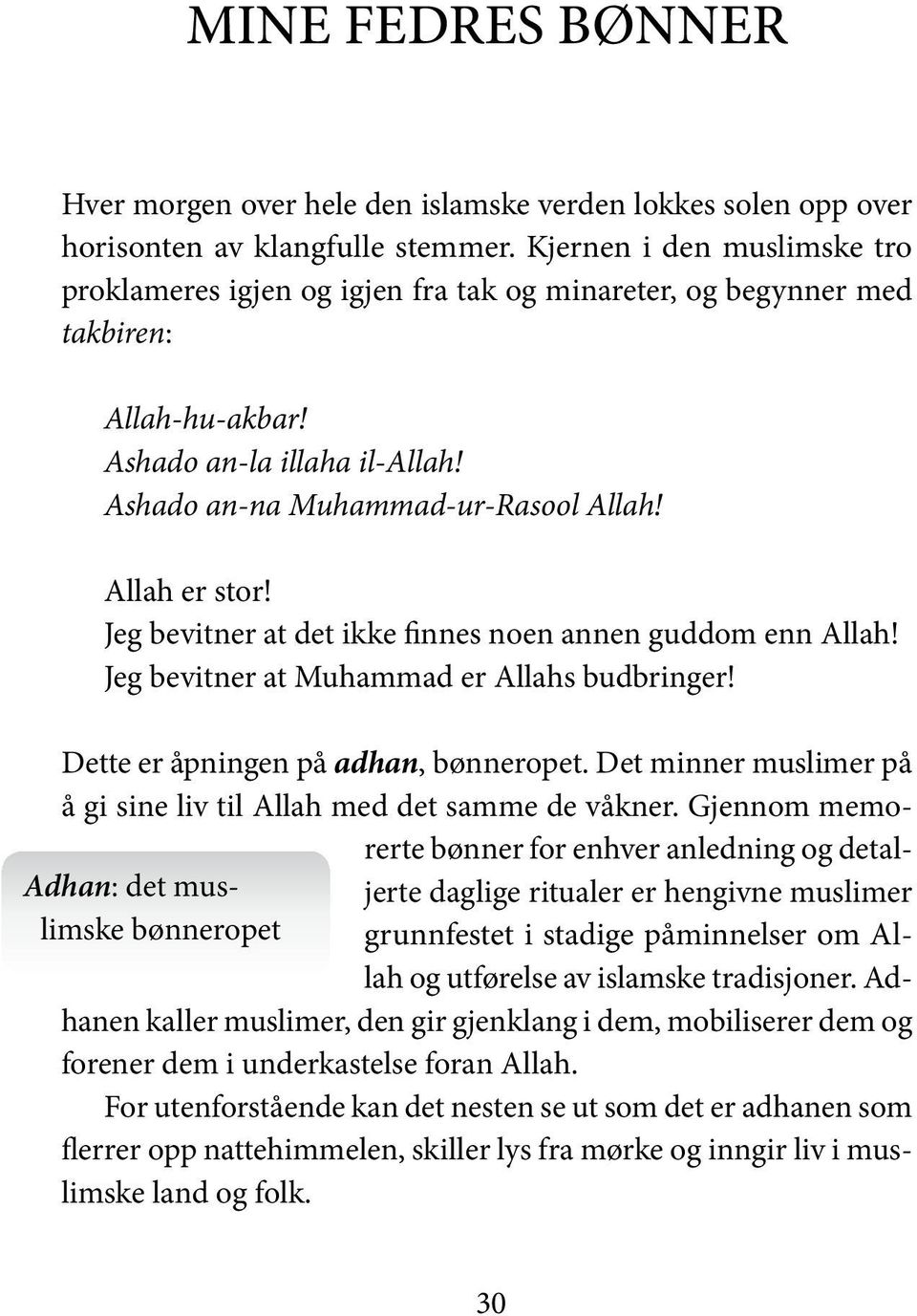 Allah er stor! Jeg bevitner at det ikke finnes noen annen guddom enn Allah! Jeg bevitner at Muhammad er Allahs budbringer! Dette er åpningen på adhan, bønneropet.