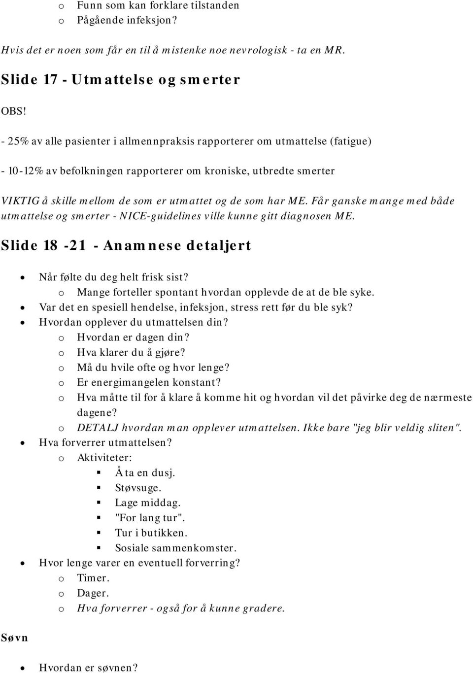 ME. Får ganske mange med både utmattelse og smerter - NICE-guidelines ville kunne gitt diagnosen ME. Slide 18-21 - Anamnese detaljert Når følte du deg helt frisk sist?