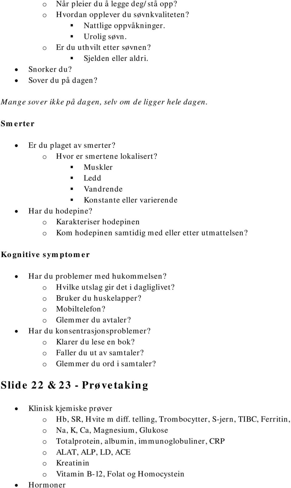 o Karakteriser hodepinen o Kom hodepinen samtidig med eller etter utmattelsen? Kognitive symptomer Har du problemer med hukommelsen? o Hvilke utslag gir det i dagliglivet? o Bruker du huskelapper?