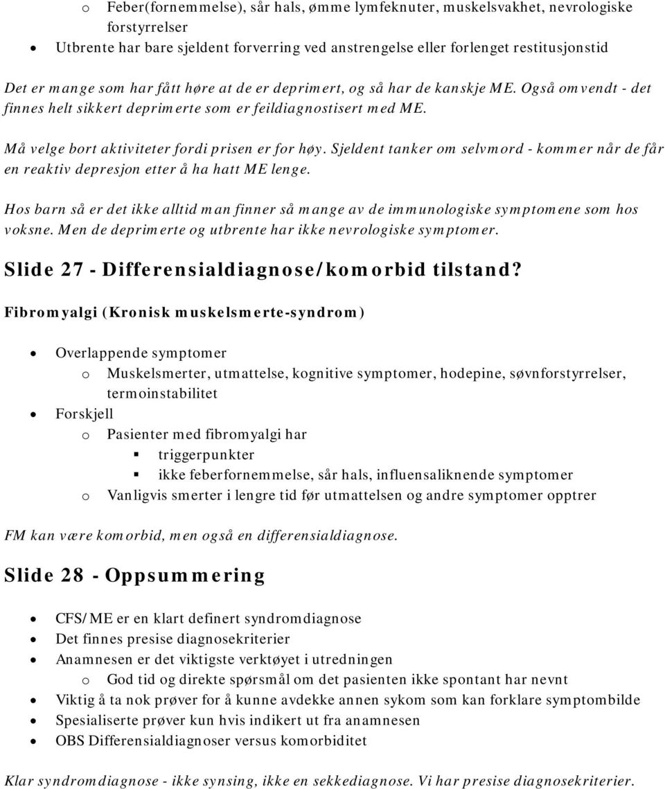 Sjeldent tanker om selvmord - kommer når de får en reaktiv depresjon etter å ha hatt ME lenge. Hos barn så er det ikke alltid man finner så mange av de immunologiske symptomene som hos voksne.