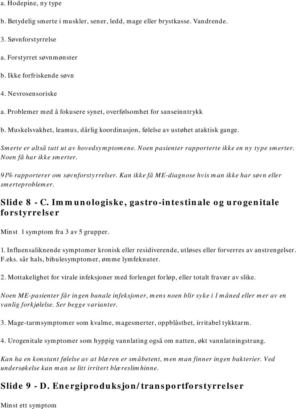 Noen pasienter rapporterte ikke en ny type smerter. Noen få har ikke smerter. 91% rapporterer om søvnforstyrrelser. Kan ikke få ME-diagnose hvis man ikke har søvn eller smerteproblemer. Slide 8 - C.