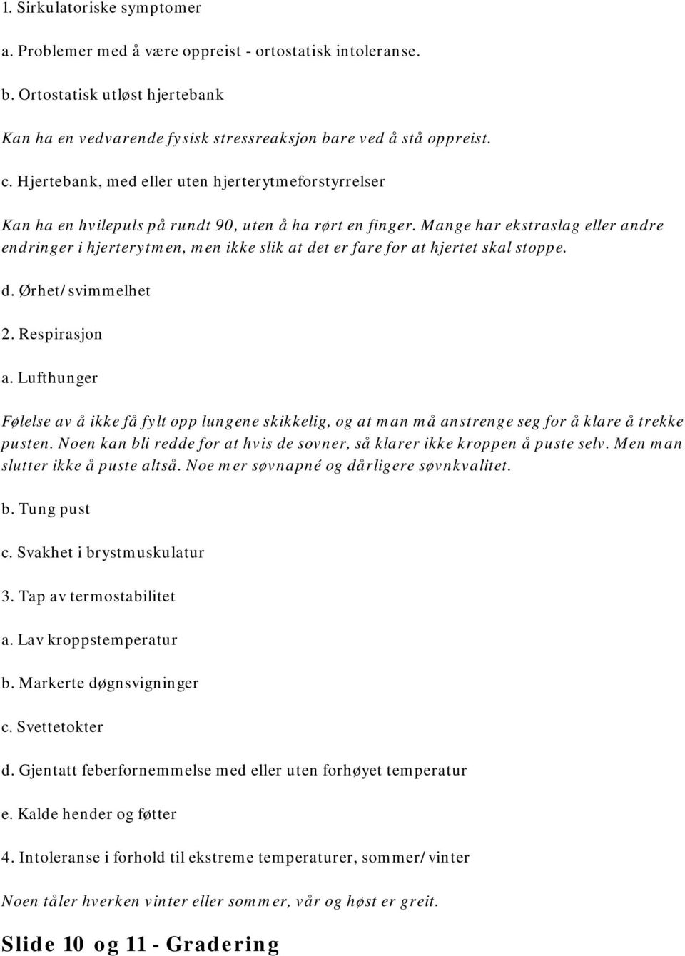 Mange har ekstraslag eller andre endringer i hjerterytmen, men ikke slik at det er fare for at hjertet skal stoppe. d. Ørhet/svimmelhet 2. Respirasjon a.