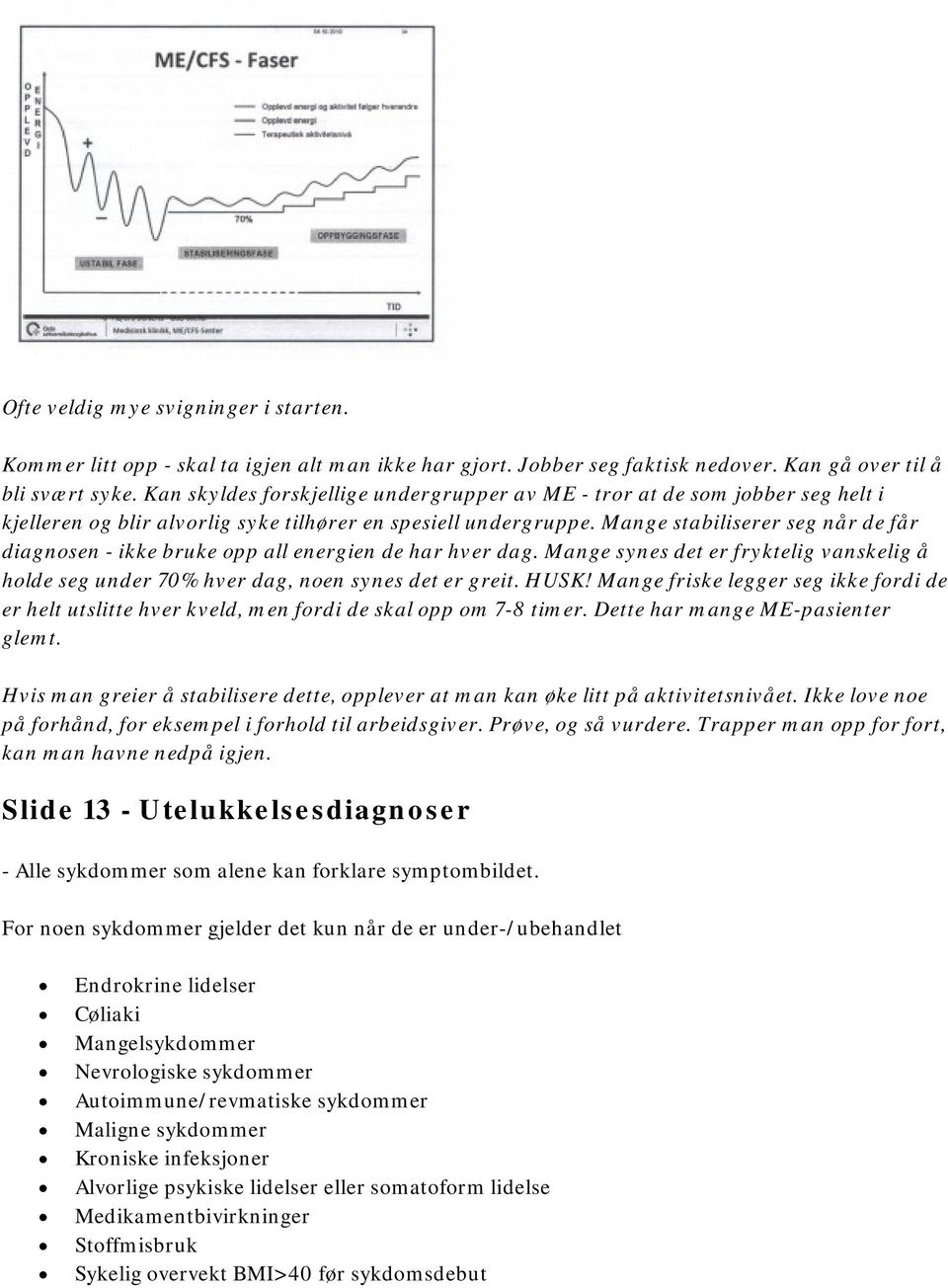 Mange stabiliserer seg når de får diagnosen - ikke bruke opp all energien de har hver dag. Mange synes det er fryktelig vanskelig å holde seg under 70% hver dag, noen synes det er greit. HUSK!