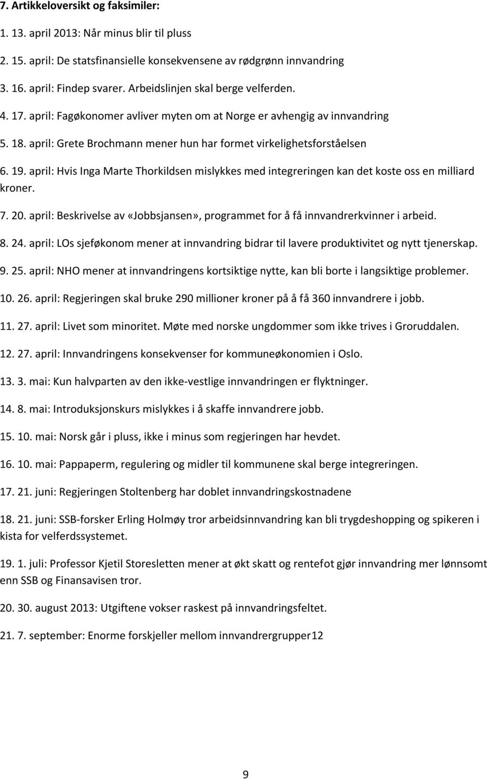 april: Hvis Inga Marte Thorkildsen mislykkes med integreringen kan det koste oss en milliard kroner. 7. 20. april: Beskrivelse av «Jobbsjansen», programmet for å få innvandrerkvinner i arbeid. 8. 24.