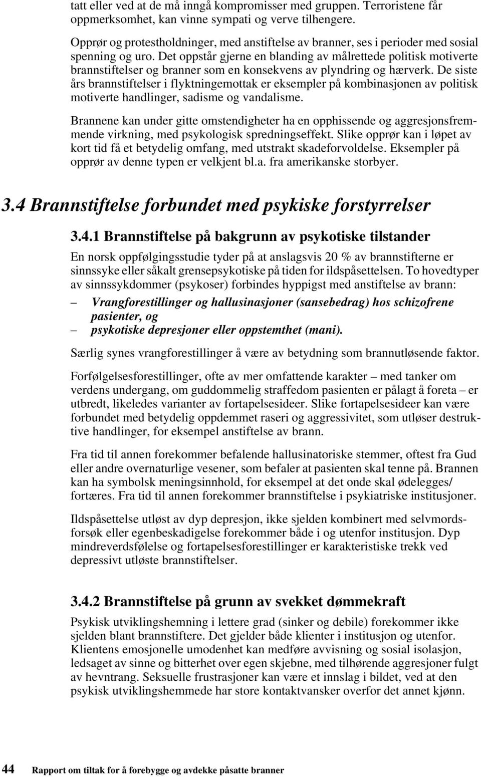 Det oppstår gjerne en blanding av målrettede politisk motiverte brannstiftelser og branner som en konsekvens av plyndring og hærverk.