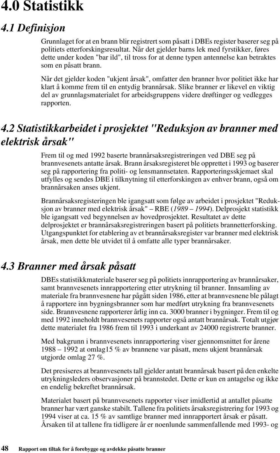 Når det gjelder koden "ukjent årsak", omfatter den branner hvor politiet ikke har klart å komme frem til en entydig brannårsak.