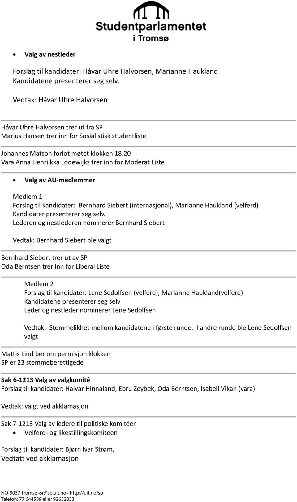 20 Vara Anna Henriikka Lodewijks trer inn for Moderat Liste Valg av AU-medlemmer Medlem 1 Forslag til kandidater: Bernhard Siebert (internasjonal), Marianne Haukland (velferd) Kandidater presenterer