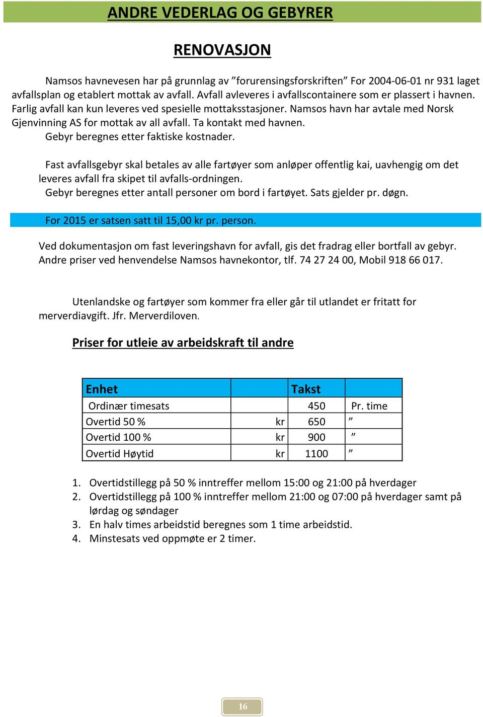 Ta kontakt med havnen. Gebyr beregnes etter faktiske kostnader.