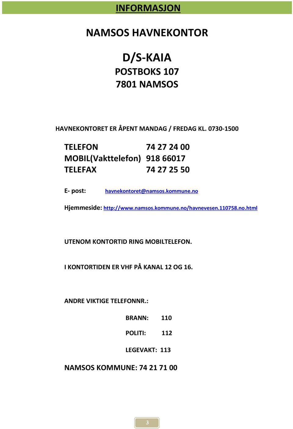 kommune.no Hjemmeside: http://www.namsos.kommune.no/havnevesen.110758.no.html UTENOM KONTORTID RING MOBILTELEFON.