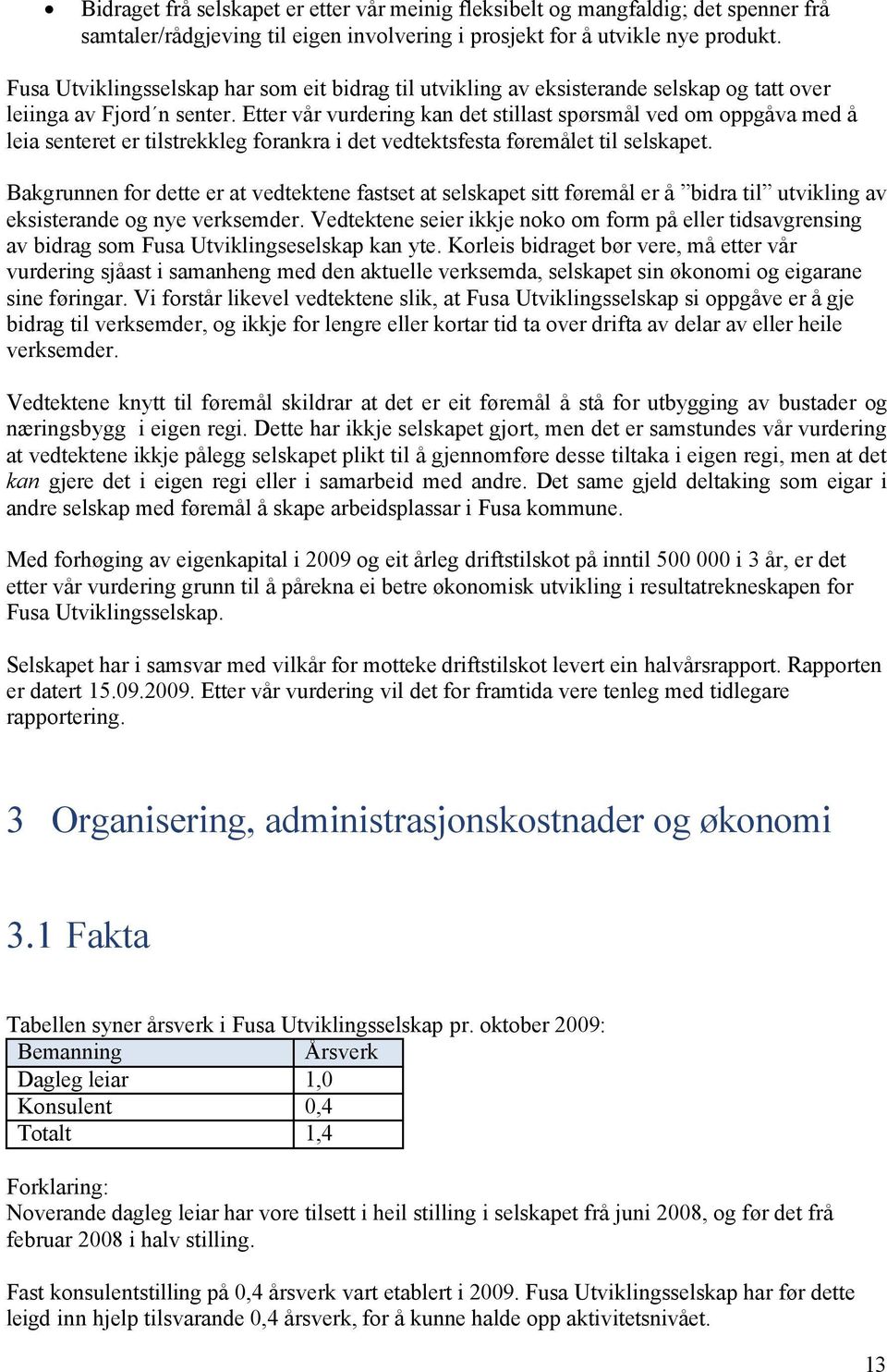 Etter vår vurdering kan det stillast spørsmål ved om oppgåva med å leia senteret er tilstrekkleg forankra i det vedtektsfesta føremålet til selskapet.