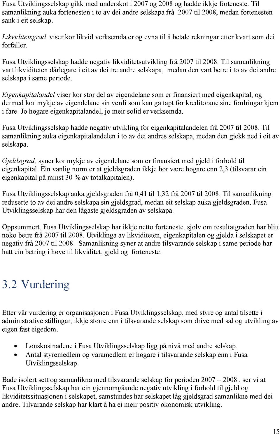 Likviditetsgrad viser kor likvid verksemda er og evna til å betale rekningar etter kvart som dei forfaller. Fusa Utviklingsselskap hadde negativ likviditetsutvikling frå 2007 til 2008.