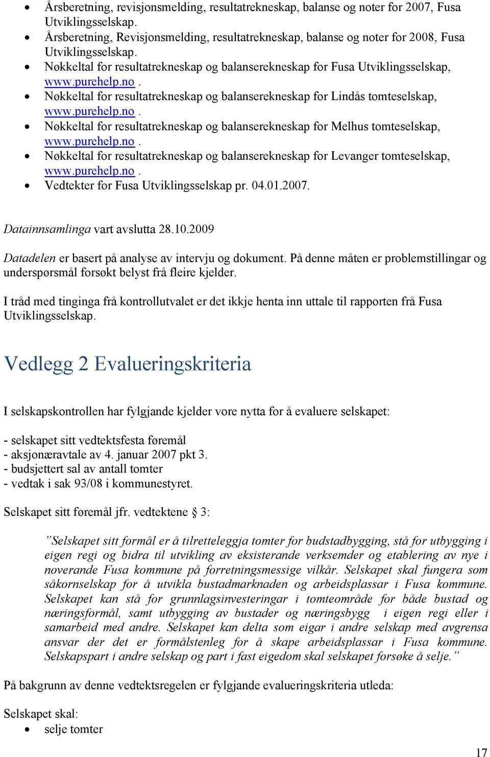 purehelp.no. Nøkkeltal for resultatrekneskap og balanserekneskap for Melhus tomteselskap, www.purehelp.no. Nøkkeltal for resultatrekneskap og balanserekneskap for Levanger tomteselskap, www.purehelp.no. Vedtekter for Fusa Utviklingsselskap pr.