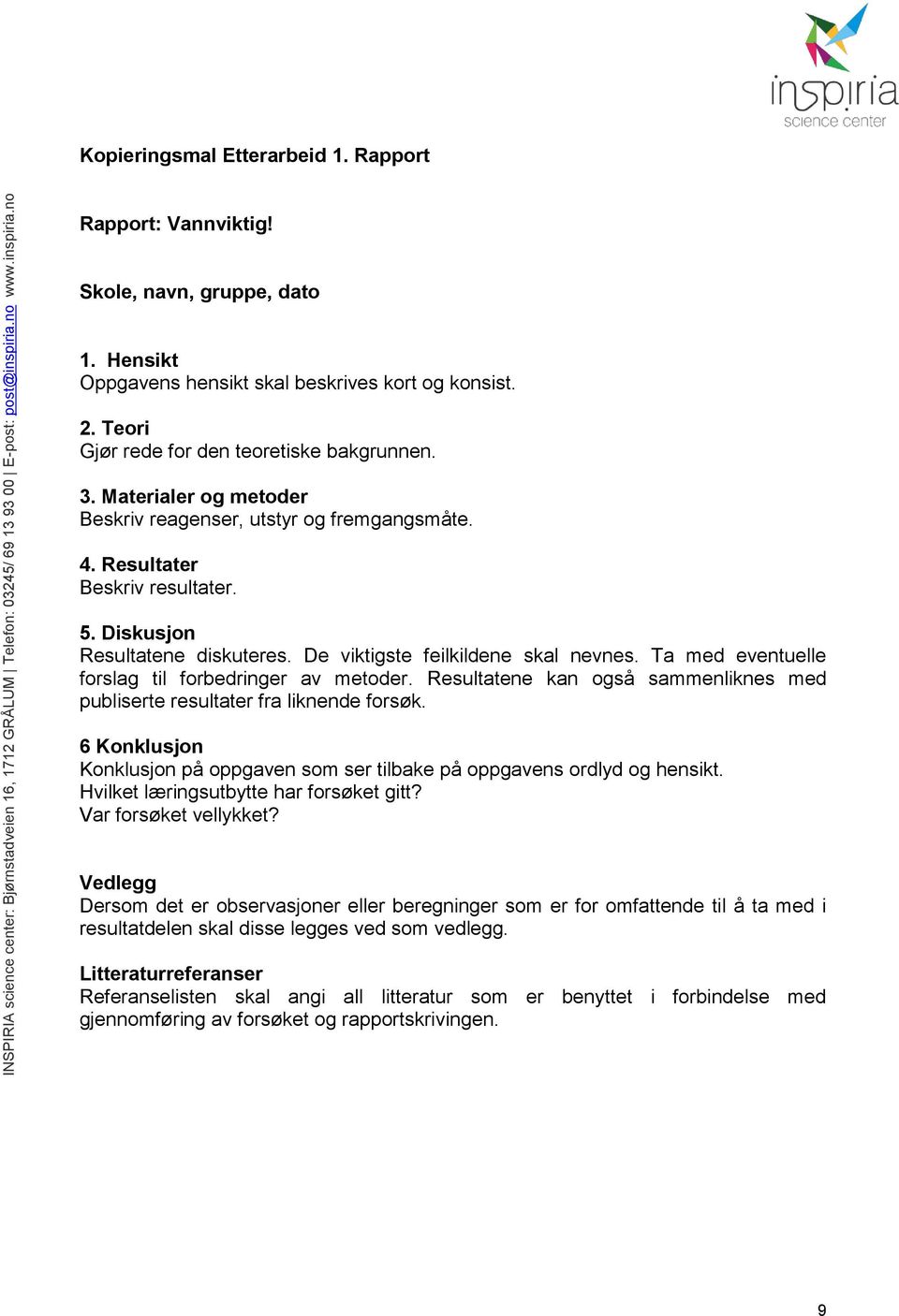 Ta med eventuelle forslag til forbedringer av metoder. Resultatene kan også sammenliknes med publiserte resultater fra liknende forsøk.